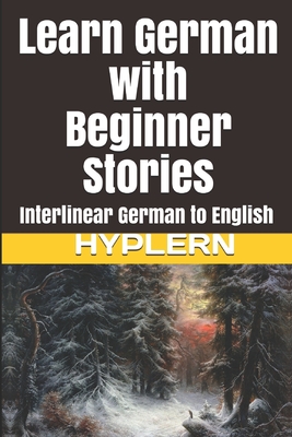 Learn German with Beginner Stories: Interlinear German to English - Hyplern, Bermuda Word, and Grimm, Brothers, and Van Den End, Kees