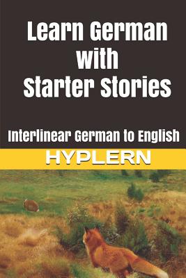 Learn German with Starter Stories: Interlinear German to English - Hyplern, Bermuda Word (Editor), and Van Den End, Kees