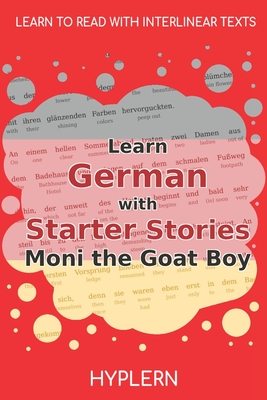 Learn German with Starter Stories Moni the Goat Boy: Interlinear German to English - Van Den End, Kees (Translated by), and Hyplern, Bermuda Word (Editor), and Spyri, Johanna