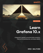Learn Grafana 10.x: A beginner's guide to practical data analytics, interactive dashboards, and observability