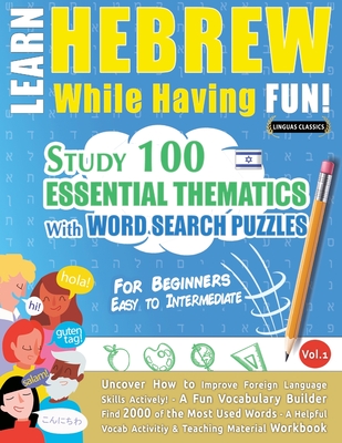 Learn Hebrew While Having Fun! - For Beginners: EASY TO INTERMEDIATE - STUDY 100 ESSENTIAL THEMATICS WITH WORD SEARCH PUZZLES - VOL.1 - Uncover How to Improve Foreign Language Skills Actively! - A Fun Vocabulary Builder. - Linguas Classics