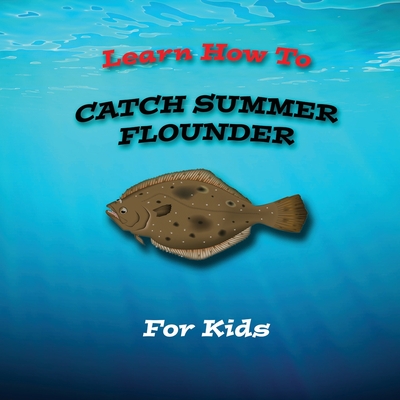 Learn How To Catch Summer Flounder For Kids: Learn To Fish! - LaCroix, Richard