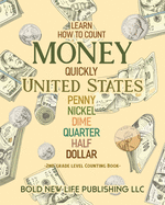 Learn How to Count Money Quickly United States Penny, Nickel, Dime, Quarter, Half, Dollar Second Grade Level Counting Book: Learn How to Count Money Quickly United States Currency Pennies, Nickels, Dimes, Quarters, Halfs, Dollars Second Grade Level Counti