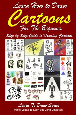 Learn How to Draw Cartoons For the Beginner: Step by Step Guide to Drawing Cartoons - Davidson, John