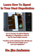 Learn How To Signal In Your Next Negotiation: How To Develop The Skill Of Effective Signaling In A Negotiation In Order To Get The Best Possible Outcome - Anderson, Jim