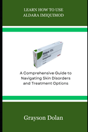 Learn How to Use Aldara Imiquimod: A Comprehensive Guide to Navigating Skin Disorders and Treatment Options