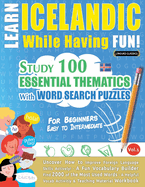 Learn Icelandic While Having Fun! - For Beginners: Easy to Intermediate - Study 100 Essential Thematics with Word Search Puzzles - Vol.1