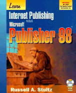 Learn Internet Publishing with Microsoft Publisher 98: A Complete Microsoft Publisher 98 Tutorial Including Details on Web Page Creation, Posting, and Maintenance