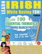 Learn Irish While Having Fun! - For Children: Kids of All Ages - Study 100 Essential Thematics with Word Search Puzzles - Vol.1