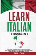 Learn Italian: 5 Books In 1: This Book Includes 1000+ Italian Phrases, 1000+ Words In Context, 100+ Conversations, Short Stories For Beginners Vol. 1-2