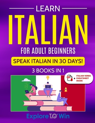 Learn Italian For Adult Beginners: 3 Books in 1: Speak Italian In 30 Days! - Towin, Explore