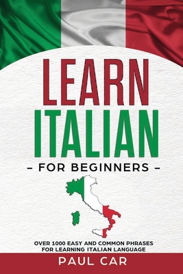 Learn Italian For Beginners: Over 1000 Easy And Common Phrases For Learning Italian Language - Car, Paul