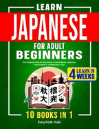 Learn Japanese for Adult Beginners: 10 Books in 1: The Complete Step-by-Step Guide to Easily Master Japanese from Scratch in Just Minutes a Day