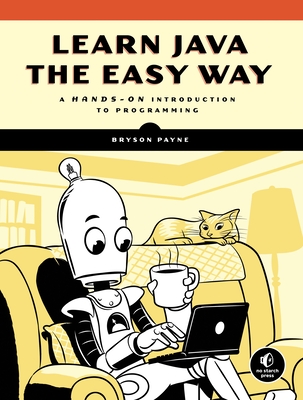 Learn Java the Easy Way: A Hands-On Introduction to Programming - Payne, Bryson