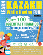 Learn Kazakh While Having Fun! - For Adults: Easy to Advanced - Study 100 Essential Thematics with Word Search Puzzles - Vol.1