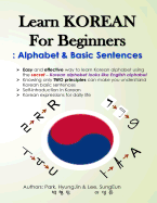 Learn KOREAN for Beginners: Alphabet & Basic Sentences: Easy and effective way to learn Korean alphabet, Principles of Korean sentence structure, Korean expressions for daily life
