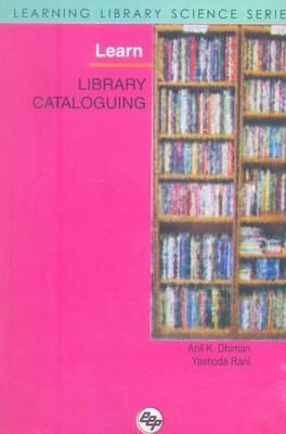 Learn Library Cataloguing: Learning Library Science Series - Dhiman, Anil Kumar, and Rani, Yashoda