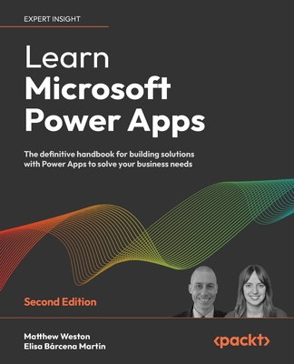 Learn Microsoft Power Apps: The definitive handbook for building solutions with Power Apps to solve your business needs - Weston, Matthew, and Martn, Elisa Brcena