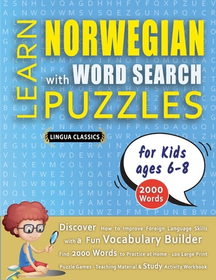 LEARN NORWEGIAN WITH WORD SEARCH PUZZLES FOR KIDS 6 - 8 - Discover How to Improve Foreign Language Skills with a Fun Vocabulary Builder. Find 2000 Words to Practice at Home - 100 Large Print Puzzle Games - Teaching Material, Study Activity Workbook - Lingua Classics