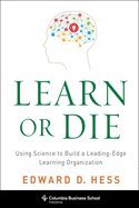 Learn or Die: Using Science to Build a Leading-Edge Learning Organization