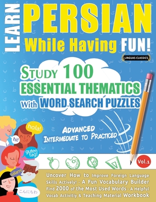 Learn Persian While Having Fun! - Advanced: Intermediate to Practiced - Study 100 Essential Thematics with Word Search Puzzles - Vol.1 - Linguas Classics