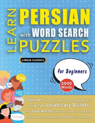 LEARN PERSIAN WITH WORD SEARCH PUZZLES FOR BEGINNERS - Discover How to Improve Foreign Language Skills with a Fun Vocabulary Builder. Find 2000 Words to Practice at Home - 100 Large Print Puzzle Games - Teaching Material, Study Activity Workbook - Lingua Classics