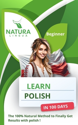 Learn Polish in 100 Days: The 100% Natural Method to Finally Get Results with Polish! (For Beginners) - Lingua, Natura