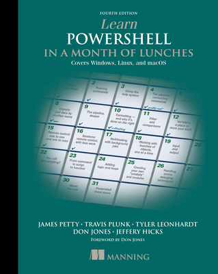 Learn Powershell in a Month of Lunches, Fourth Edition: Covers Windows, Linux, and macOS - Plunk, Travis, and Petty, James, and Leonhardt, Tyler