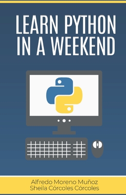 Learn Python in a weekend - Crcoles, Sheila, and Moreno, Alfredo