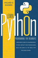Learn python programming for beginners: A beginner's guide comprehending python. Develop your programming skills and learn all the tricks with this crash course.