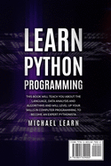 Learn Python Programming: In this book it will teach you about the language, data analysis and algorithms and will level up your skills in computer programming to become an expert Pythonista