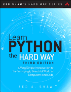 Learn Python the Hard Way: A Very Simple Introduction to the Terrifyingly Beautiful World of Computers and Code