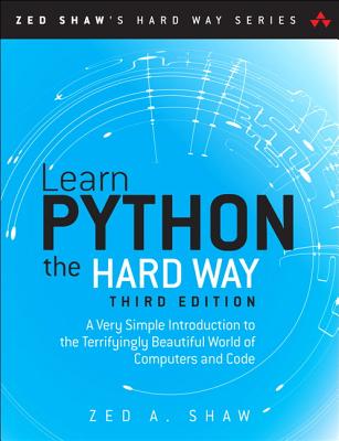 Learn Python the Hard Way: A Very Simple Introduction to the Terrifyingly Beautiful World of Computers and Code - Shaw, Zed