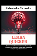 Learn Quicker: Discover how to Memorize More, Read Faster, and Focus Better to Maste isr Everything, Smart Training and strategies for peak performance