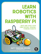 Learn Robotics with Raspberry Pi: Build and Code Your Own Moving, Sensing, Thinking Robots