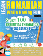 Learn Romanian While Having Fun! - For Beginners: EASY TO INTERMEDIATE - STUDY 100 ESSENTIAL THEMATICS WITH WORD SEARCH PUZZLES - VOL.1 - Uncover How to Improve Foreign Language Skills Actively! - A Fun Vocabulary Builder.