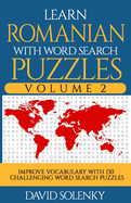 Learn Romanian with Word Search Puzzles Volume 2: Learn Romanian Language Vocabulary with 130 Challenging Bilingual Word Find Puzzles for All Ages