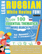 Learn Russian While Having Fun! - For Beginners: EASY TO INTERMEDIATE - STUDY 100 ESSENTIAL THEMATICS WITH WORD SEARCH PUZZLES - VOL.1 - Uncover How to Improve Foreign Language Skills Actively! - A Fun Vocabulary Builder.