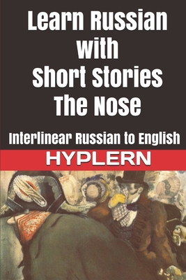 Learn Russian with Short Stories: The Nose: Interlinear Russian to English - Van Den End, Kees, and Hyplern, Bermuda Word, and Gogol, Nikolai