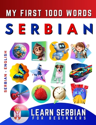 Learn Serbian for Beginners, My First 1000 Words: Bilingual Serbian - English Language Learning Book for Kids & Adults - Delarosa, Effie