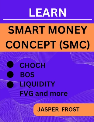 Learn Smart Money Concept (SMC): Entry And Exit Strategy, BOS, FVG, Liquidity Trading and CHOCH - Frost, Jasper