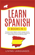 Learn Spanish: 4 books in 1: The Easiest Guide for Beginners, Spanish Language, Grammar, Short Stories, The Best Lessons to Increase your Vocabulary and Common Phrases, even if you Start from Scratch