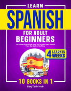 Learn Spanish for Adult Beginners: 10 Books in 1: The Ultimate Step-by-Step Guide to Effortlessly Learn Spanish from Scratch in No Time