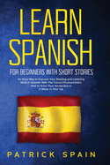 Learn Spanish for Beginners with Short Stories: An Easy Way to Improve Your Reading and Listening Skills in Spanish with the Correct Pronunciation. How to Grow Your Vocabulary in a Week in Your Car