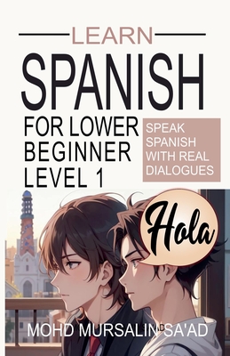 Learn Spanish for Lower Beginner Level 1: Speak Spanish with real dialogues - Sa'ad, Mohd Mursalin