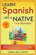 Learn Spanish Like a Native for Beginners - Level 1: Learning Spanish in Your Car Has Never Been Easier! Have Fun with Crazy Vocabulary, Daily Used Phrases, Exercises & Correct Pronunciations