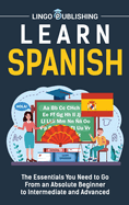 Learn Spanish: The Essentials You Need to Go From an Absolute Beginner to Intermediate and Advanced