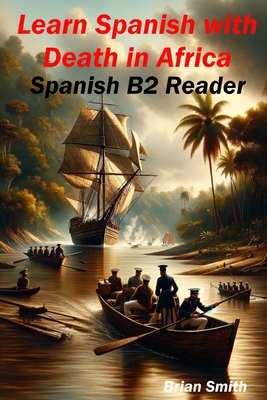 Learn Spanish with Death in Africa: Spanish B2 Reader - Knight, Arthur Lee (Contributions by), and Smith, Brian