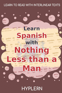 Learn Spanish with Nothing less than a Man: Interlinear Spanish to English