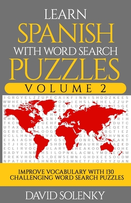 Learn Spanish with Word Search Puzzles Volume 2: Learn Spanish Language Vocabulary with 130 Challenging Bilingual Word Find Puzzles for All Ages - Solenky, David